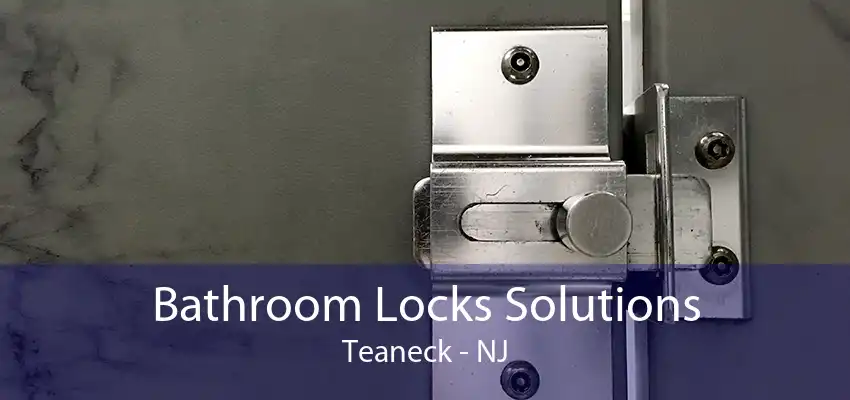 Bathroom Locks Solutions Teaneck - NJ