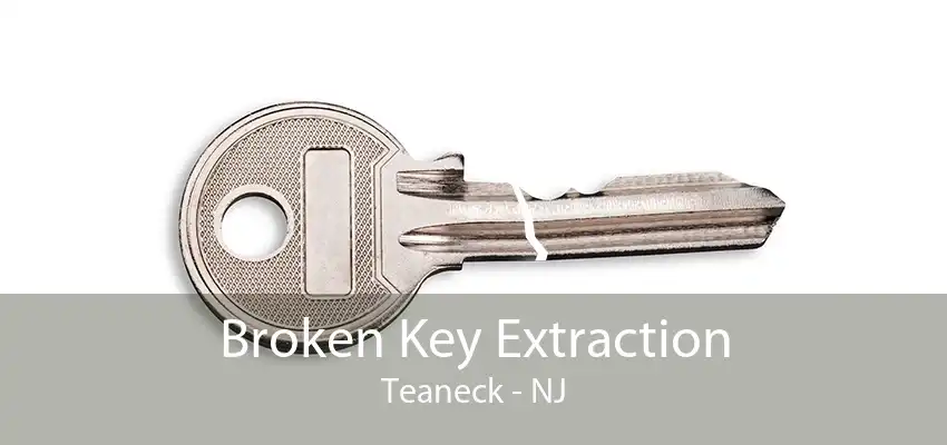 Broken Key Extraction Teaneck - NJ