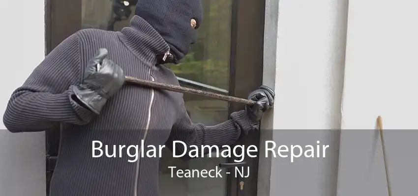 Burglar Damage Repair Teaneck - NJ