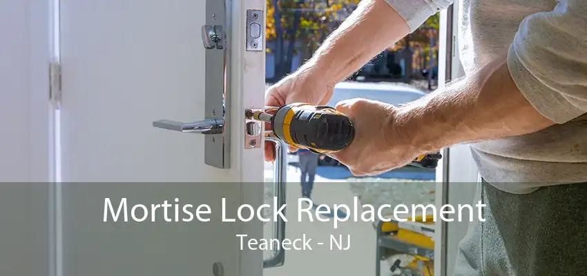 Mortise Lock Replacement Teaneck - NJ